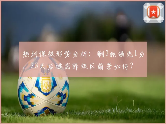 热刺保级形势分析:剩3轮领先1分,23天后逃离降级区前景如何?