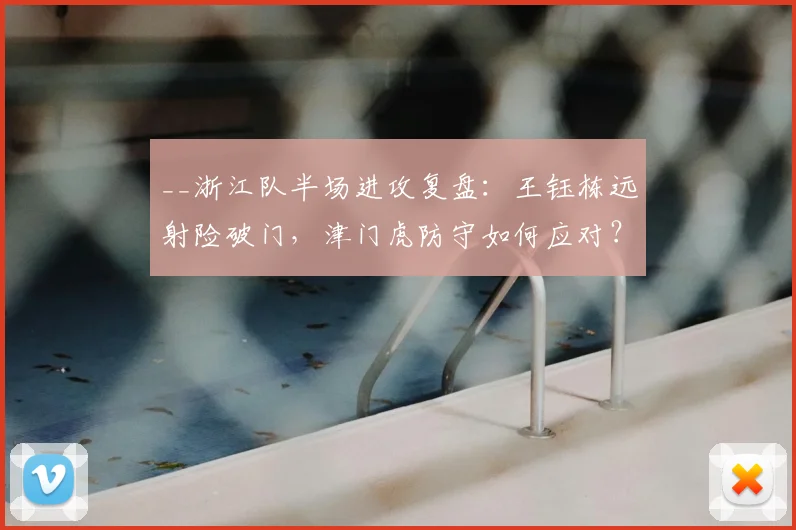 __浙江队半场进攻复盘:王钰栋远射险破门,津门虎防守如何应对?__